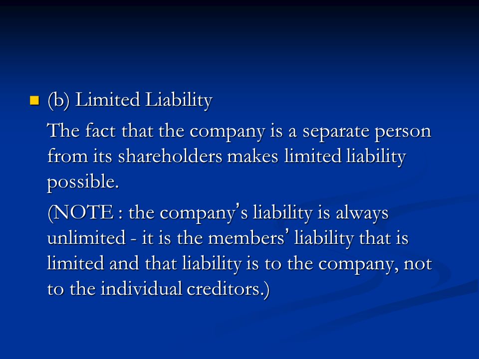 (b) Limited Liability (b) Limited Liability The fact that the company is a separate person from its shareholders makes limited liability possible.