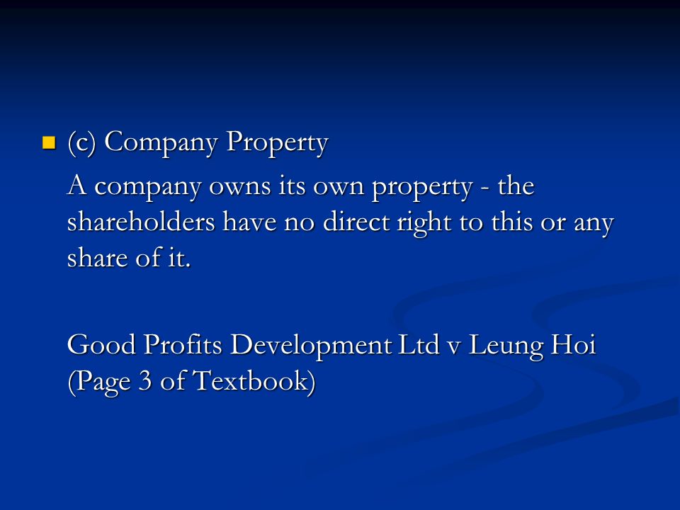 (c) Company Property (c) Company Property A company owns its own property - the shareholders have no direct right to this or any share of it.