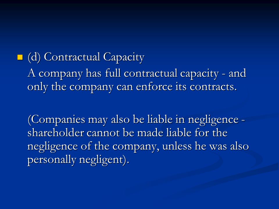 (d) Contractual Capacity (d) Contractual Capacity A company has full contractual capacity - and only the company can enforce its contracts.