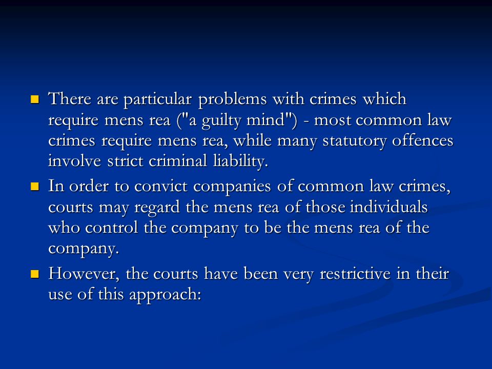 There are particular problems with crimes which require mens rea ( a guilty mind ) - most common law crimes require mens rea, while many statutory offences involve strict criminal liability.